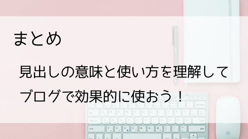 まとめ、見出しの意味と使い方を理解してブログで効果的に使おう